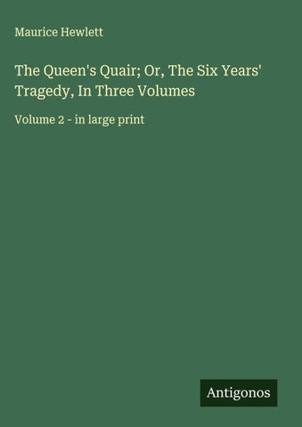 The Queen's Quair; Or, The Six Years' Tragedy, In Three Volumes
