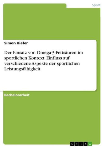 Der Einsatz von Omega-3-Fettsäuren im sportlichen Kontext. Einfluss auf verschiedene Aspekte der sportlichen Leistungsfähigkeit