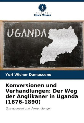Konversionen und Verhandlungen: Der Weg der Anglikaner in Uganda (1876-1890)
