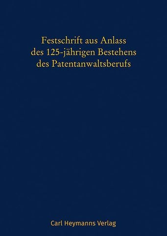Festschrift aus Anlass des 125-jährigen Bestehens des Patentanwaltsberufs