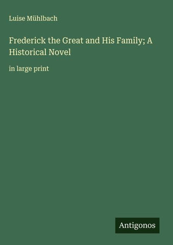 Frederick the Great and His Family; A Historical Novel