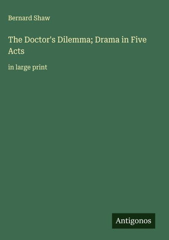 The Doctor's Dilemma; Drama in Five Acts