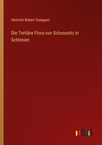 Die Tertiäre Flora von Schossnitz in Schlesien