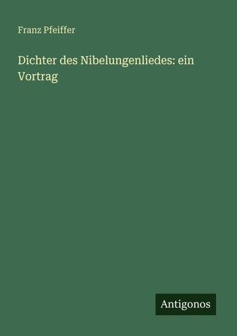 Dichter des Nibelungenliedes: ein Vortrag