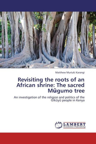 Revisiting the roots of an African shrine: The sacred M¿gumo tree