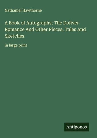 A Book of Autographs; The Doliver Romance And Other Pieces, Tales And Sketches