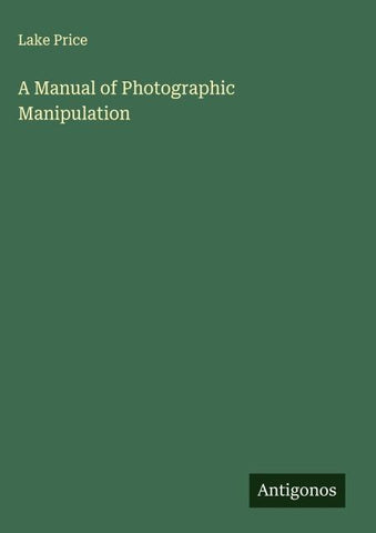 A Manual of Photographic Manipulation