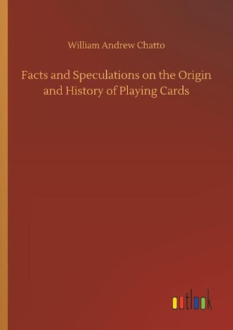 Facts and Speculations on the Origin and History of Playing Cards