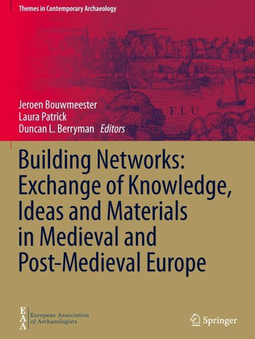 Building Networks: Exchange of Knowledge, Ideas and Materials in Medieval and Post-Medieval Europe