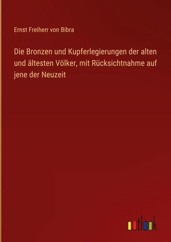 Die Bronzen und Kupferlegierungen der alten und ältesten Völker, mit Rücksichtnahme auf jene der Neuzeit