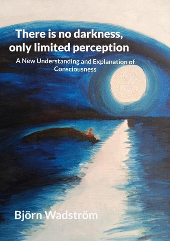 There is no darkness, only limited perception