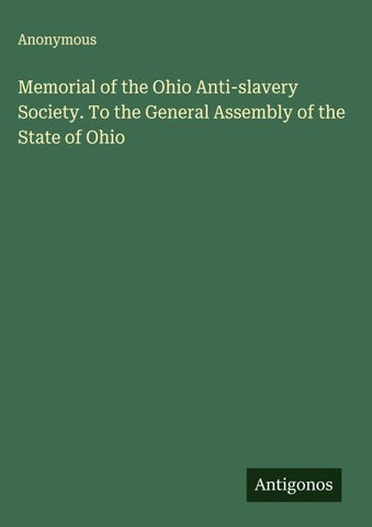 Memorial of the Ohio Anti-slavery Society. To the General Assembly of the State of Ohio
