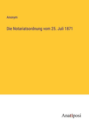 Die Notariatsordnung vom 25. Juli 1871