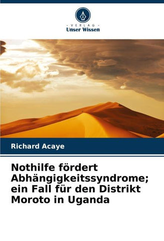 Nothilfe fördert Abhängigkeitssyndrome; ein Fall für den Distrikt Moroto in Uganda