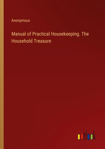 Manual of Practical Housekeeping. The Household Treasure