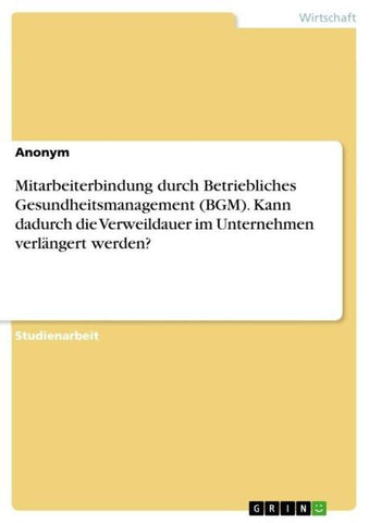 Mitarbeiterbindung durch Betriebliches Gesundheitsmanagement (BGM). Kann dadurch die Verweildauer im Unternehmen verlängert werden?
