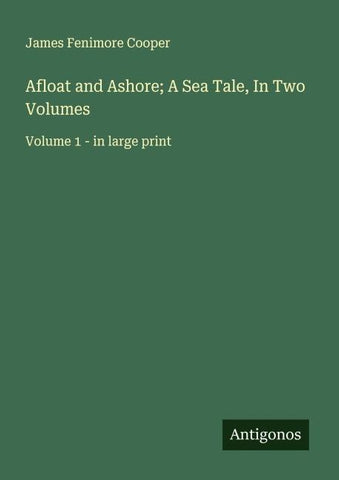 Afloat and Ashore; A Sea Tale, In Two Volumes
