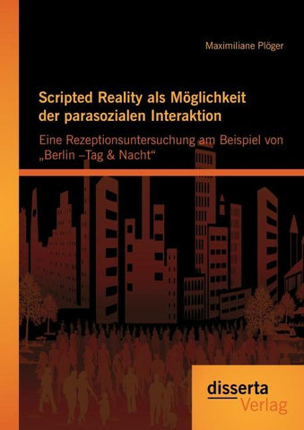 Scripted Reality als Möglichkeit der parasozialen Interaktion: Eine Rezeptionsuntersuchung am Beispiel von "Berlin -Tag & Nacht"