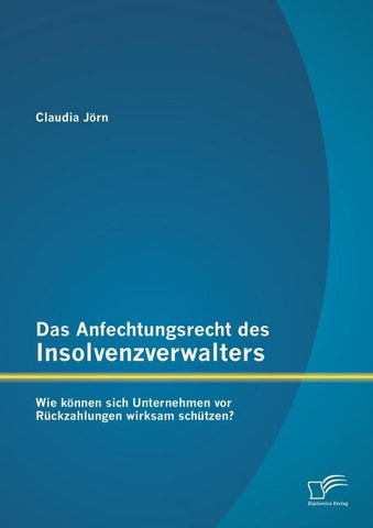 Das Anfechtungsrecht des Insolvenzverwalters - wie können sich Unternehmen vor Rückzahlungen wirksam schützen?