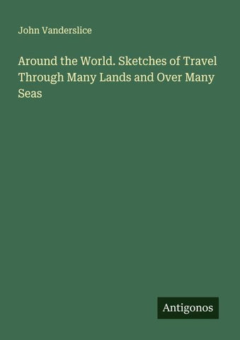 Around the World. Sketches of Travel Through Many Lands and Over Many Seas