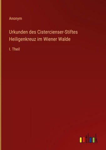 Urkunden des Cistercienser-Stiftes Heiligenkreuz im Wiener Walde