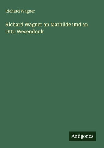 Richard Wagner an Mathilde und an Otto Wesendonk