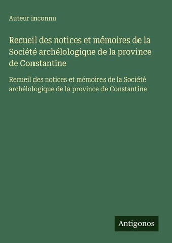 Recueil des notices et mémoires de la Société archélologique de la province de Constantine
