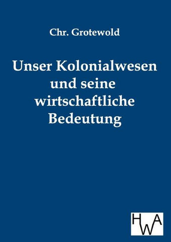 Unser Kolonialwesen und seine wirtschaftliche Bedeutung