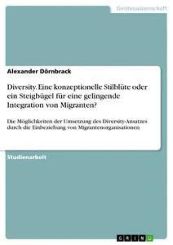 Diversity. Eine konzeptionelle Stilblüte oder ein Steigbügel für eine gelingende Integration von Migranten?