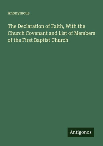The Declaration of Faith, With the Church Covenant and List of Members of the First Baptist Church