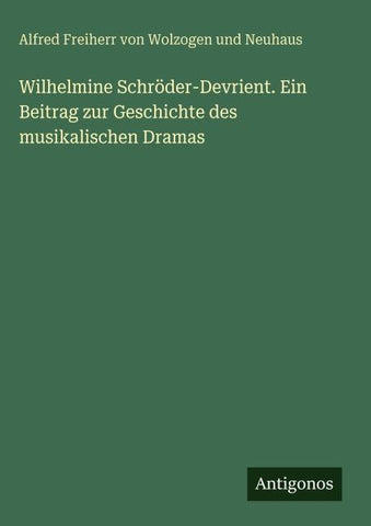 Wilhelmine Schröder-Devrient. Ein Beitrag zur Geschichte des musikalischen Dramas