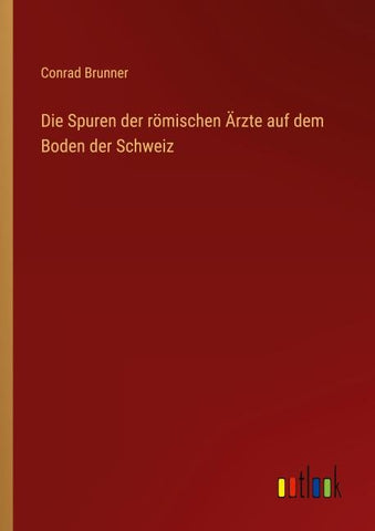 Die Spuren der römischen Ärzte auf dem Boden der Schweiz