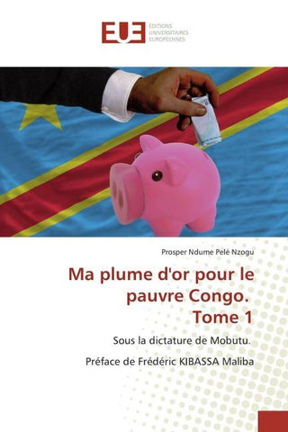 Ma plume d'or pour le pauvre Congo. Tome 1