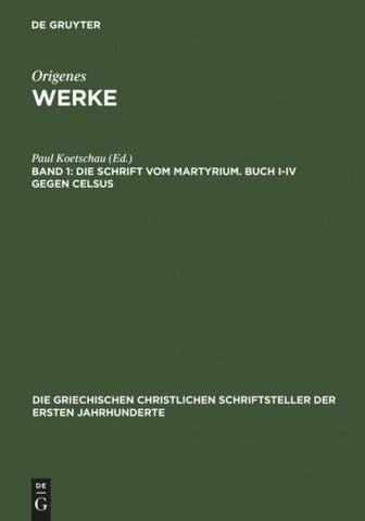 Die Schrift vom Martyrium. Buch I–IV gegen Celsus
