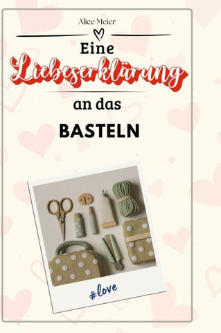 Eine Liebeserklärung an das Basteln