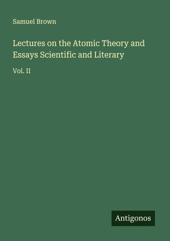 Lectures on the Atomic Theory and Essays Scientific and Literary