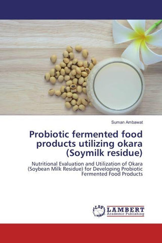 Probiotic fermented food products utilizing okara (Soymilk residue)