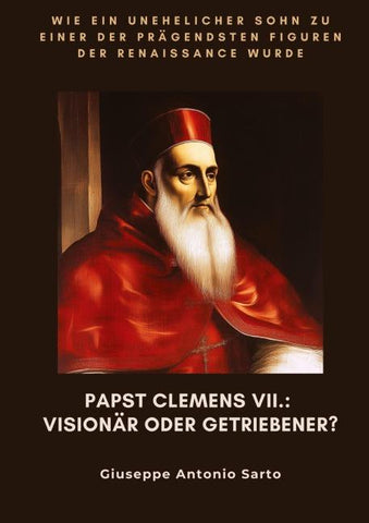 Papst Clemens VII.:  Visionär oder Getriebener?