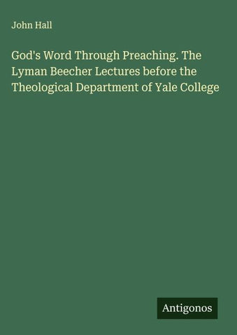 God's Word Through Preaching. The Lyman Beecher Lectures before the Theological Department of Yale College