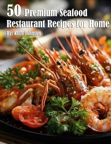 50 Premium Seafood Restaurant Recipes for Home