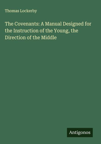 The Covenants: A Manual Designed for the Instruction of the Young, the Direction of the Middle