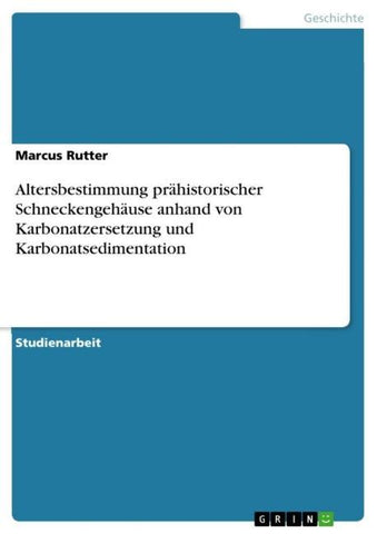 Altersbestimmung prähistorischer Schneckengehäuse anhand von Karbonatzersetzung und Karbonatsedimentation