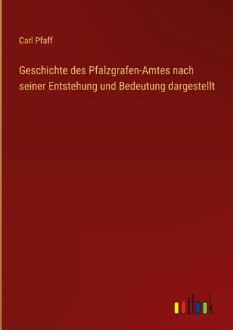 Geschichte des Pfalzgrafen-Amtes nach seiner Entstehung und Bedeutung dargestellt