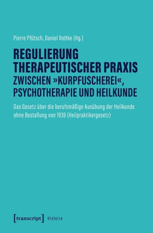 Regulierung therapeutischer Praxis zwischen »Kurpfuscherei«, Psychotherapie und Heilkunde