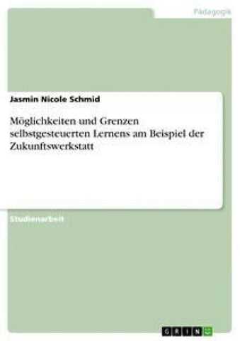 Möglichkeiten und Grenzen selbstgesteuerten Lernens am Beispiel der Zukunftswerkstatt