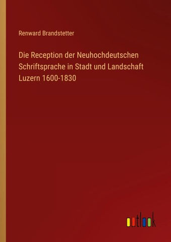 Die Reception der Neuhochdeutschen Schriftsprache in Stadt und Landschaft Luzern 1600-1830