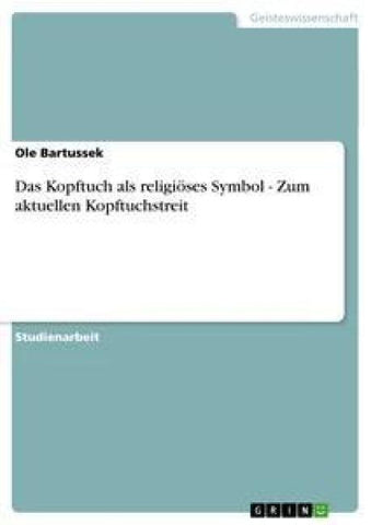 Das Kopftuch als religiöses Symbol - Zum aktuellen Kopftuchstreit
