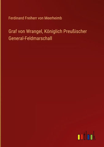 Graf von Wrangel, Königlich Preußischer General-Feldmarschall