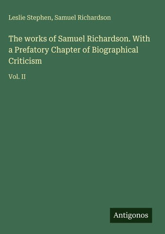 The works of Samuel Richardson. With a Prefatory Chapter of Biographical Criticism