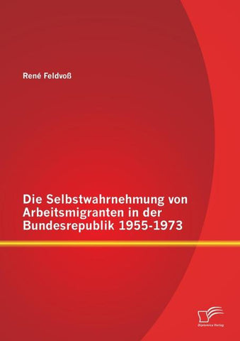 Die Selbstwahrnehmung von Arbeitsmigranten in der Bundesrepublik 1955-1973